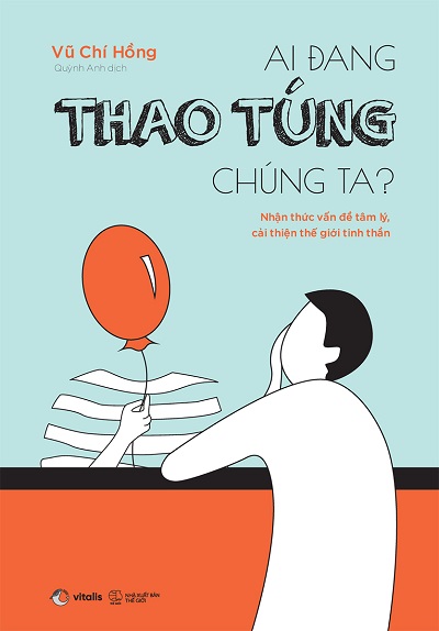 Giới thiệu sách Ai Đang Thao Túng Chúng Ta? - Tác giả Vũ Chí Hồng