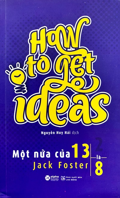 Giới thiệu sách Một Nửa Của 13 Là 8 - How To Get Ideas - Tác giả Jack Foster