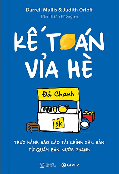 Giới thiệu sách Kế Toán Vỉa Hè - Thực Hành Báo Cáo Tài Chính Căn Bản Từ Quầy Bán Nước Chanh - Tác giả Darrell Mullis, Judith Orloff