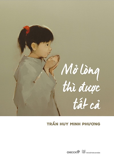 Giới thiệu sách Mở Lòng Thì Được Tất Cả - Tác giả Trần Huy Minh Phương