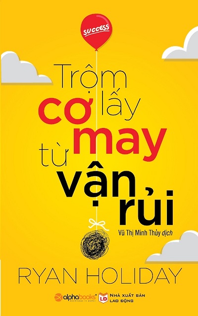 Giới thiệu sách Trộm Lấy Cơ May Từ Vận Rủi - Tác giả Ryan Holiday