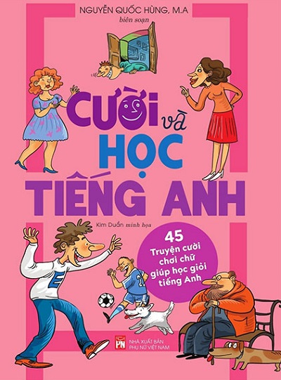 Giới thiệu sách Cười Và Học Tiếng Anh - 45 Truyện Cười Chơi Chữ Giúp Học Giỏi Tiếng Anh - Tác giả Nguyễn Quốc Hùng, M.A