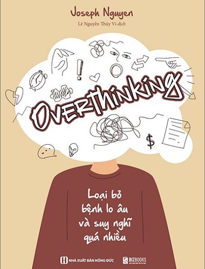 Giới thiệu sách Overthinking: Loại Bỏ Bệnh Lo Âu Và Suy Nghĩ Quá Nhiều - Tác giả Joseph Nguyen