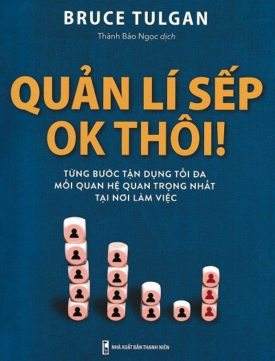 Giới thiệu sách Quản Lí Sếp Ok Thôi - Từng Bước Tận Dụng Tối Đa Mối Quan Hệ Quan Trọng Nhất Tại Nơi Làm Việc - Tác giả Bruce Tulgan