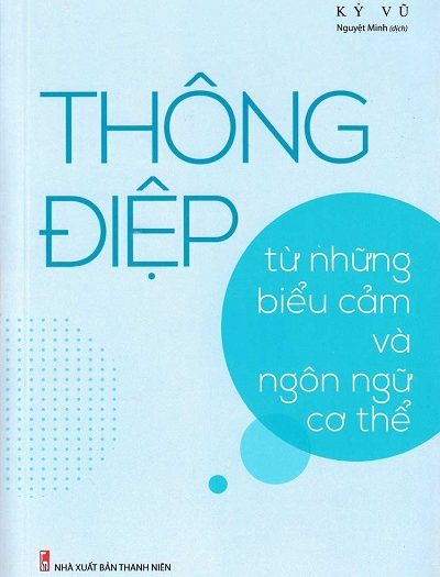 Giới thiệu sách Thông Điệp Từ Những Biểu Cảm Và Ngôn Ngữ Cơ Thể - Tác giả Kỷ Vũ