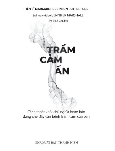 Giới thiệu sách Trầm Cảm Ẩn - Cách Thoát Khỏi Chủ Nghĩa Hoàn Hảo Đang Che Đậy Căn Bệnh Trầm Cảm Của Bạn - Tác giả Margaret Robinson Rutherford