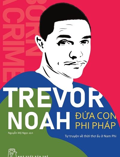 Giới thiệu sách Trevor Noah - Đứa Con Phi Pháp - Tác giả Trevor Noah