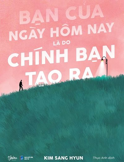 Giới thiệu sách Bạn Của Ngày Hôm Nay Là Do Chính Bạn Tạo Ra - Tác giả Kim Sang Hyun