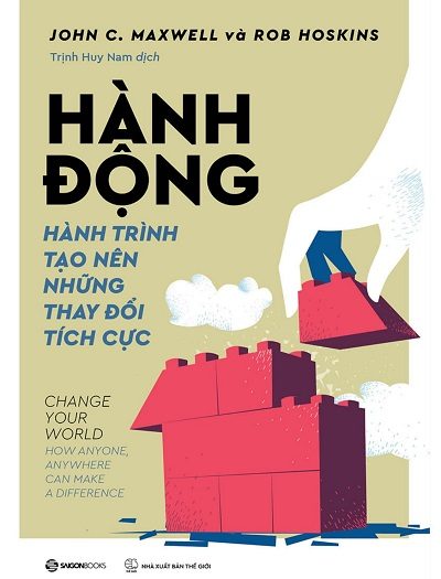 Giới thiệu sách Hành Động - Hành Trình Tạo Nên Những Thay Đổi Tích Cực - Tác giả John C Maxwell, Rob Hoskins