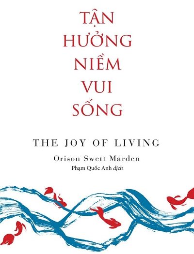 Giới thiệu sách Tận Hưởng Niềm Vui Sống - Tác giả Orison Swett Marden