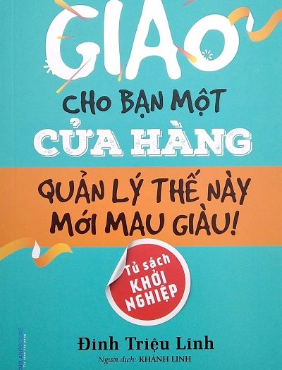 Giới thiệu sách Giao Cho Bạn Một Cửa Hàng Quản Lý Thế Này Mới Mau Giàu - Tác giả Đinh Triệu Lĩnh