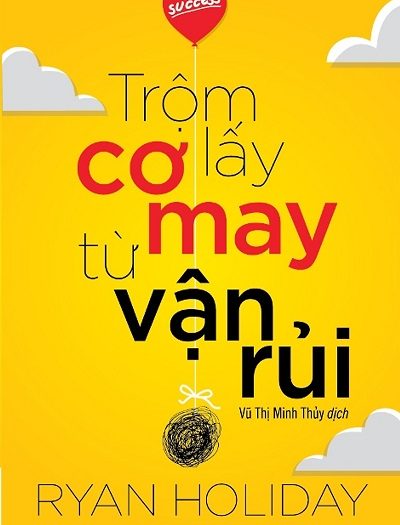 Giới thiệu sách Trộm Lấy Cơ May Từ Vận Rủi - Tác giả Ryan Holiday